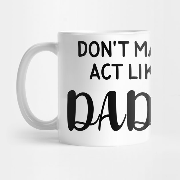 Don't Make Me Act Like My Daddy by snnt